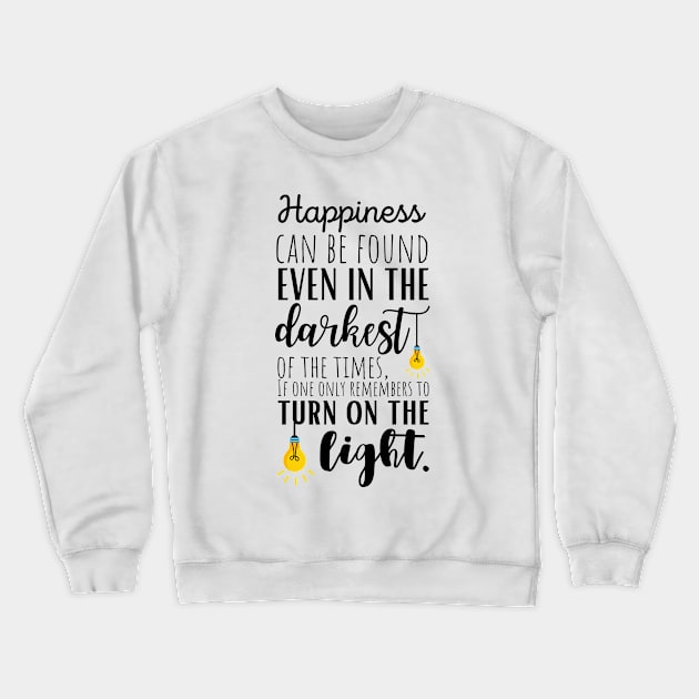 Happiness Can Be Found Even In The Darkest Of Times, If One Only Remembers To Turn On The Light Crewneck Sweatshirt by KarolinaPaz